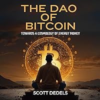 The Dao of Bitcoin: Towards a Cosmology of Energy Money The Dao of Bitcoin: Towards a Cosmology of Energy Money Paperback Kindle Audible Audiobook