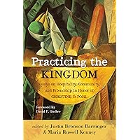 Practicing the Kingdom: Essays on Hospitality, Community, and Friendship in Honor of Christine D. Pohl Practicing the Kingdom: Essays on Hospitality, Community, and Friendship in Honor of Christine D. Pohl Paperback Kindle Hardcover