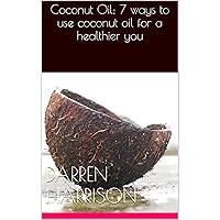 Coconut Oil: 7 ways to use coconut oil for a healthier you (coconut oil, weight loss, burn fat, health, wellness)