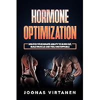 Hormone Optimization: Unlock Your Innate Ability To Burn Fat, Build Muscle And Feel Unstoppable
