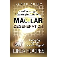Co-creating A Meaningful Life With Macular Degeneration: Finding Joy After An Incurable Diagnosis Co-creating A Meaningful Life With Macular Degeneration: Finding Joy After An Incurable Diagnosis Kindle Audible Audiobook Paperback