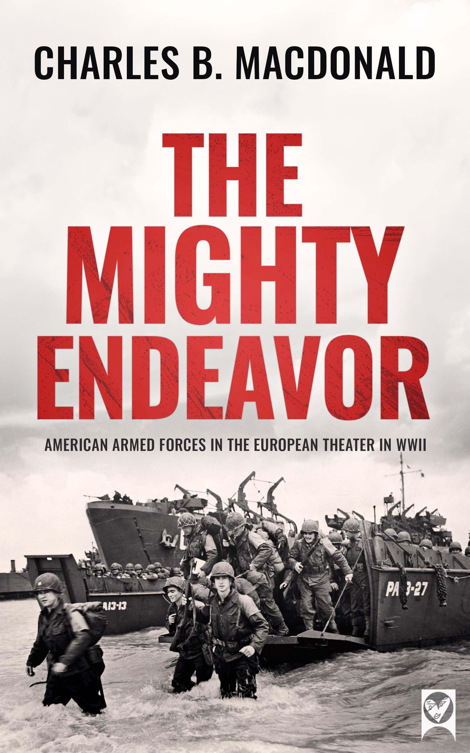 THE MIGHTY ENDEAVOR American Armed Forces in the European Theater in World War II (World War II Army Histories)