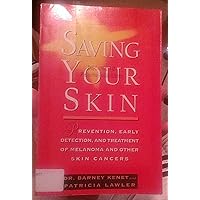 Saving Your Skin: Early Detection, Treatment and Prevention of Melanoma and Other Skin Cancers Saving Your Skin: Early Detection, Treatment and Prevention of Melanoma and Other Skin Cancers Paperback