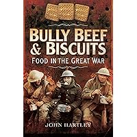 Bully Beef & Biscuits: Food in the Great War Bully Beef & Biscuits: Food in the Great War Kindle Hardcover