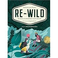 Re-Wild: 50 Paths to Reconnect with Nature (Wild Harvesting, Hiking, Adventure, and Specialty Travel) Re-Wild: 50 Paths to Reconnect with Nature (Wild Harvesting, Hiking, Adventure, and Specialty Travel) Paperback Kindle
