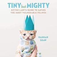 Tiny but Mighty: Kitten Lady's Guide to Saving the Most Vulnerable Felines Tiny but Mighty: Kitten Lady's Guide to Saving the Most Vulnerable Felines Hardcover Audible Audiobook Kindle