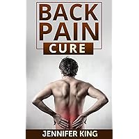 Back Pain Cure: Tips To Cure And Prevent Back Pain Naturally. (Simple Steps To A Pain Free Life.)