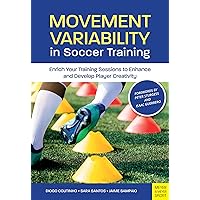 Movement Variability in Soccer Training: Enrich Your Training Sessions to Enhance and Develop Player Creativity Movement Variability in Soccer Training: Enrich Your Training Sessions to Enhance and Develop Player Creativity Paperback