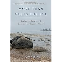 More Than Meets the Eye: Exploring Nature and Loss on the Coast of Maine More Than Meets the Eye: Exploring Nature and Loss on the Coast of Maine Paperback Kindle