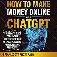 How to Make Money Online with ChatGPT: The Ultimate Guide to Creating Multiple Streams of Passive Income and Increasing Productivity How to Make Money Online with ChatGPT: The Ultimate Guide to Creating Multiple Streams of Passive Income and Increasing Productivity Audible Audiobook Paperback Kindle Hardcover