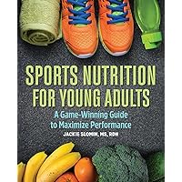 Sports Nutrition for Young Adults: A Game-Winning Guide to Maximize Performance Sports Nutrition for Young Adults: A Game-Winning Guide to Maximize Performance Paperback Kindle