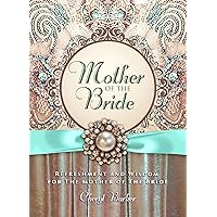 Mother of the Bride: Refreshment and Wisdom for the Mother of the Bride Mother of the Bride: Refreshment and Wisdom for the Mother of the Bride Hardcover Kindle