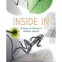 Inside In: X-Rays of Nature's Hidden World Inside In: X-Rays of Nature's Hidden World Hardcover Kindle Paperback