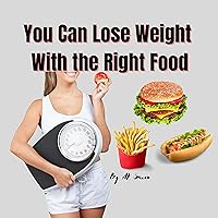 You Can Lose Weight With The Right Food: Learn About Metabolism So You Can Understand What Meals To Eat To Reduce Weight And Burn Fat. You Can Lose Weight With The Right Food: Learn About Metabolism So You Can Understand What Meals To Eat To Reduce Weight And Burn Fat. Kindle Hardcover Paperback