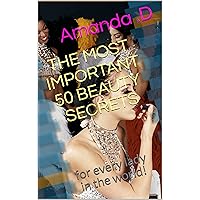 THE MOST IMPORTANT 50 BEAUTY SECRETS: for every lady in the world! THE MOST IMPORTANT 50 BEAUTY SECRETS: for every lady in the world! Kindle