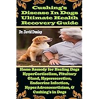 Cushing's Disease In Dogs Ultimate Health Recovery Guide: Home Remedy for Healing Dogs HyperCortisolism, Pituitary Gland, Hypersecretion, Endocrine Infection, HyperAdrenocorticism & Cushing's in Dogs Cushing's Disease In Dogs Ultimate Health Recovery Guide: Home Remedy for Healing Dogs HyperCortisolism, Pituitary Gland, Hypersecretion, Endocrine Infection, HyperAdrenocorticism & Cushing's in Dogs Kindle Paperback