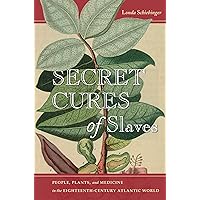 Secret Cures of Slaves: People, Plants, and Medicine in the Eighteenth-Century Atlantic World Secret Cures of Slaves: People, Plants, and Medicine in the Eighteenth-Century Atlantic World Paperback Kindle Hardcover