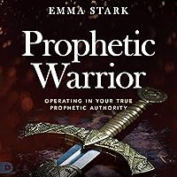 The Prophetic Warrior: Operating in Your True Prophetic Authority The Prophetic Warrior: Operating in Your True Prophetic Authority Audible Audiobook Paperback Kindle Hardcover