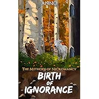 Birth of Ignorance (The Methods of Necromancy Book 1) Birth of Ignorance (The Methods of Necromancy Book 1) Kindle