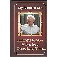 My Name Is Ken and I Will Be Your Waiter for a Long, Long Time... My Name Is Ken and I Will Be Your Waiter for a Long, Long Time... Hardcover Kindle Paperback