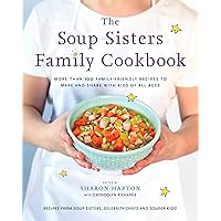 The Soup Sisters Family Cookbook: More than 100 Family-friendly Recipes to Make and Share with Kids of All Ages The Soup Sisters Family Cookbook: More than 100 Family-friendly Recipes to Make and Share with Kids of All Ages Paperback Kindle