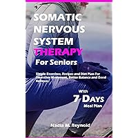 Somatic Nervous System Therapy for Seniors: Simple Exercises, Recipes and Diet Plan for Smoother Movement, Better Balance and Good Reflexes.