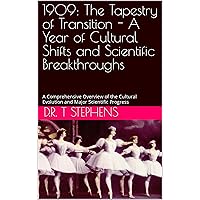 1909: The Tapestry of Transition - A Year of Cultural Shifts and Scientific Breakthroughs: A Comprehensive Overview of the Cultural Evolution and Major ... Events that Shaped the Modern World)