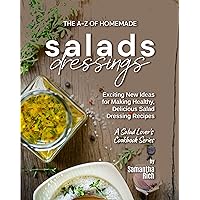 The A-Z of Homemade Salad Dressings: Exciting New Ideas for Making Healthy, Delicious Salad Dressing Recipes The A-Z of Homemade Salad Dressings: Exciting New Ideas for Making Healthy, Delicious Salad Dressing Recipes Kindle Paperback