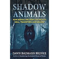 Shadow Animals: How Animals We Fear Can Help Us Heal, Transform, and Awaken Shadow Animals: How Animals We Fear Can Help Us Heal, Transform, and Awaken Paperback Kindle