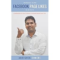 Increase 10,000 Facebook Page Likes In 30 Days: A Workbook Of 59 Actionable Facebook Marketing Tips