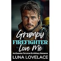 Grumpy Firefighter Love Me: An Enemies To Lovers Ex-Military Romance Grumpy Firefighter Love Me: An Enemies To Lovers Ex-Military Romance Kindle Paperback