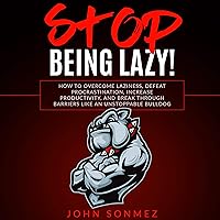 Stop Being Lazy: How to Overcome Laziness, Defeat Procrastination, Increase Productivity, and Break Through Barriers Like an Unstoppable Bulldog Stop Being Lazy: How to Overcome Laziness, Defeat Procrastination, Increase Productivity, and Break Through Barriers Like an Unstoppable Bulldog Audible Audiobook Paperback Kindle