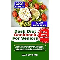 Dash Diet Cookbook For Seniors: Quick and Easy Low Sodium Recipes to Improve Heart Health, including an 30 DAY Meal Plan to Lower Your Blood Pressure Dash Diet Cookbook For Seniors: Quick and Easy Low Sodium Recipes to Improve Heart Health, including an 30 DAY Meal Plan to Lower Your Blood Pressure Kindle Paperback