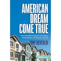 American Dream Come True: Why Affordable Housing Is Good Policy, Good Business, and Good for America American Dream Come True: Why Affordable Housing Is Good Policy, Good Business, and Good for America Kindle Hardcover