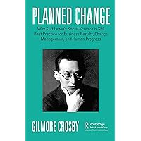 Planned Change: Why Kurt Lewin's Social Science is Still Best Practice for Business Results, Change Management, and Human Progress Planned Change: Why Kurt Lewin's Social Science is Still Best Practice for Business Results, Change Management, and Human Progress Paperback Kindle Hardcover
