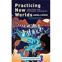 Practicing New Worlds: Abolition and Emergent Strategies (Emergent Strategy, 9) Practicing New Worlds: Abolition and Emergent Strategies (Emergent Strategy, 9) Paperback Kindle