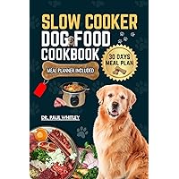SLOW COOKER DOG FOOD COOKBOOK: Healthy And Delicious Vet-Approved Homemade Recipes And Meal Plan For A Happier Dog SLOW COOKER DOG FOOD COOKBOOK: Healthy And Delicious Vet-Approved Homemade Recipes And Meal Plan For A Happier Dog Kindle Paperback Hardcover