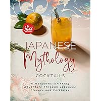 Japanese Mythology Cocktails: A Wonderful Drinking Adventure Through Japanese Flavors and Folktales Japanese Mythology Cocktails: A Wonderful Drinking Adventure Through Japanese Flavors and Folktales Kindle