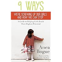 9 Ways We're Screwing Up Our Girls and How We Can Stop: A Guide to Helping Girls Reach Their Highest Potential 9 Ways We're Screwing Up Our Girls and How We Can Stop: A Guide to Helping Girls Reach Their Highest Potential Paperback