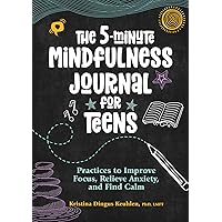 The 5-Minute Mindfulness Journal for Teens: Practices to Improve Focus, Relieve Anxiety, and Find Calm The 5-Minute Mindfulness Journal for Teens: Practices to Improve Focus, Relieve Anxiety, and Find Calm Paperback