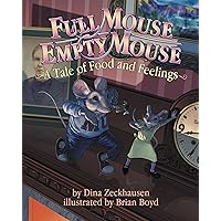 Full Mouse, Empty Mouse: A Tale of Food and Feelings Full Mouse, Empty Mouse: A Tale of Food and Feelings Hardcover Paperback