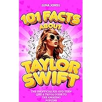 101 Facts About Taylor Swift: The Unofficial Kid and Teen Quiz & Trivia Guide to the Amazing Popstar 101 Facts About Taylor Swift: The Unofficial Kid and Teen Quiz & Trivia Guide to the Amazing Popstar Paperback Kindle Hardcover