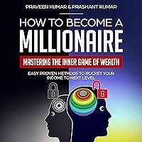 How to Become a Millionaire: Mastering the Inner Game of Wealth: Easy Proven Methods to Rocket Your Income to Next Level. How To Create Wealth, Book 7 How to Become a Millionaire: Mastering the Inner Game of Wealth: Easy Proven Methods to Rocket Your Income to Next Level. How To Create Wealth, Book 7 Audible Audiobook Kindle Paperback