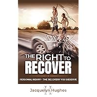 The Right To Recover: Personal Injury – The Recovery You Deserve The Right To Recover: Personal Injury – The Recovery You Deserve Kindle Paperback