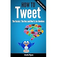 How To Tweet, The Basics: Dos and Don'ts for Newbies (Using Twitter Book 1) How To Tweet, The Basics: Dos and Don'ts for Newbies (Using Twitter Book 1) Kindle