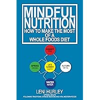Mindful Nutrition, How to Make the Most of a Whole Foods Diet Mindful Nutrition, How to Make the Most of a Whole Foods Diet Kindle Paperback