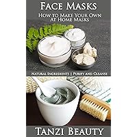 Homemade Face Masks: A Guide to Natural DIY Facial Treatments - Make Your Own Masks at Home