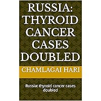 Russia: thyroid cancer cases doubled: Russia: thyroid cancer cases doubled