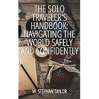 The Solo Traveler’s Handbook: Navigating the World Safely and Confidently
