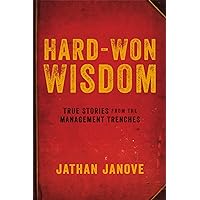 Hard-Won Wisdom: True Stories from the Management Trenches Hard-Won Wisdom: True Stories from the Management Trenches Paperback Audible Audiobook Kindle Audio CD